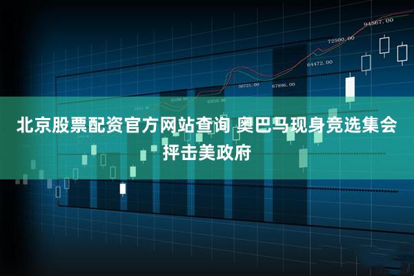 北京股票配资官方网站查询 奥巴马现身竞选集会抨击美政府
