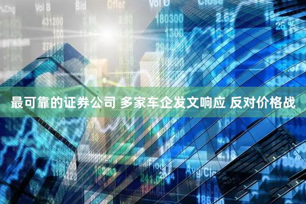 最可靠的证券公司 多家车企发文响应 反对价格战
