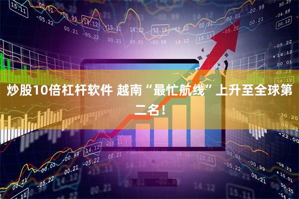 炒股10倍杠杆软件 越南“最忙航线”上升至全球第二名！
