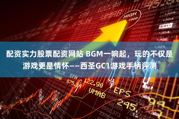 配资实力股票配资网站 BGM一响起，玩的不仅是游戏更是情怀——西圣GC1游戏手柄评测