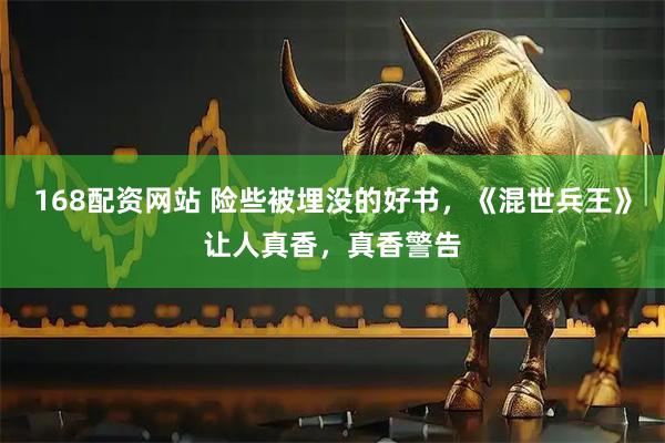168配资网站 险些被埋没的好书，《混世兵王》让人真香，真香警告